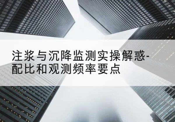 孝义水泥浆配比不当会不会造成注浆管堵管？-注浆与沉降监测实操解惑-配比和观测频率要点